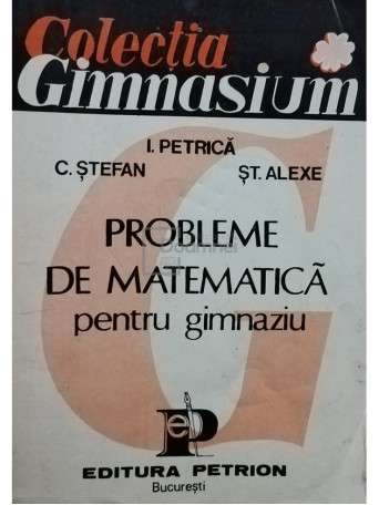 I. Petrica - Probleme de matematica pentru gimnaziu, editia a II-a - 1993 - Brosata