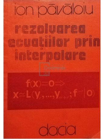 Ion Pavaloiu - Rezolvarea ecuatiilor prin interpolare - 1981 - Brosata