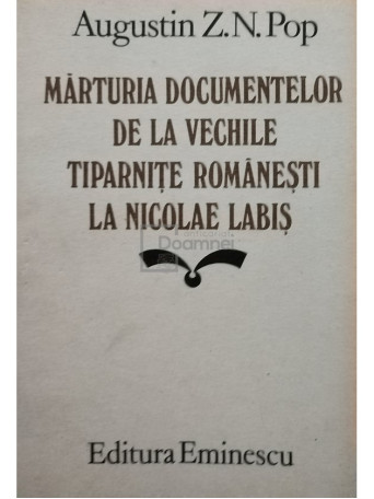 Augustin Z. N. Pop - Marturia documentelor de la vechile tiparnite romanesti la Nicolae Labis - 1985 - Brosata