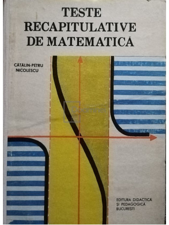 Catalin-Petru Nicolescu - Teste recapitulative de matematica - 1989 - Cartonata