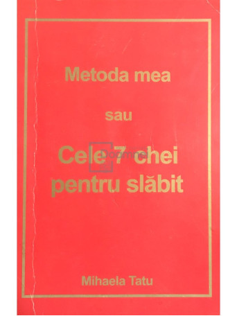 Mihaela Tatu - Metoda mea sau Cele 7 chei pentru slabit - 2004 - Brosata