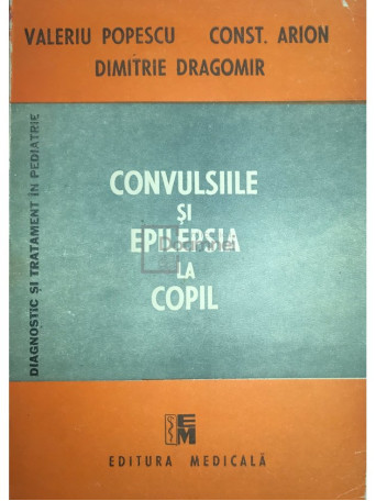 Valeriu Popescu - Convulsiile si epilepsia la copil - 1989 - Brosata