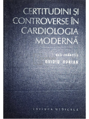 Ovidiu Oprian - Certitudini si controverse in cardiologia moderna - 1987 - Cartonata