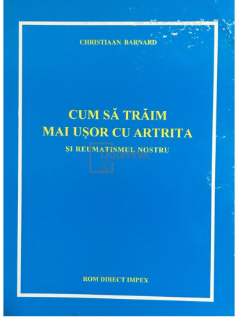 Christiann Barnard - Cum sa traim mai usor cu artrita si reumatismul nostru - 1994 - Brosata