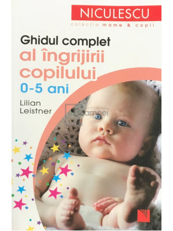 Lilian Leistner - Ghidul complet al ingrijirii copilului 0-5 ani - 2012 - Brosata