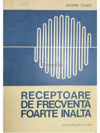 Dumitru Cojoc - Receptoare de frecventa foarte inalta - 1987 - Brosata