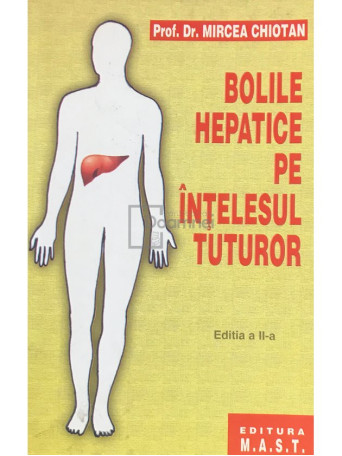 Mircea Chiotan - Bolile hepatice pe intelesul tuturor - 2002 - Brosata
