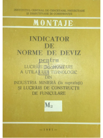 Indicator de norme de deviz pentru lucrari de montare a utilajului tehnologic din industria miniera (la suprafata) si lucrari de constructii de funiculare M2
