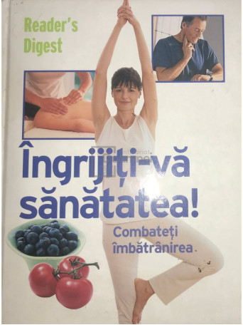 Adriana Irimia (red.) - Ingrijiti-va sanatatea! Combateti imbatranirea - 2008 - Cartonata