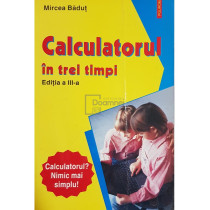Calculatorul in trei timpi (ed. III)