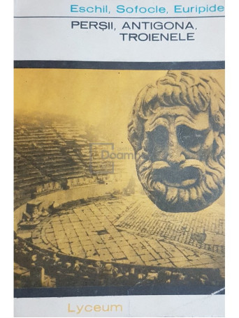 Eschil / Sofocle / Euripide - Persii, Antigona, Troienele - 1968 - Brosata