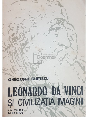 Gheorghe Ghitescu - Leonardo da Vinci si civilizatia imaginii - 1986 - Brosata