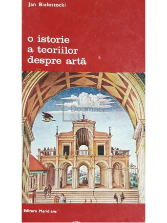 Jan Bialostocki - O istorie a teoriilor despre arta - 1977 - Brosata