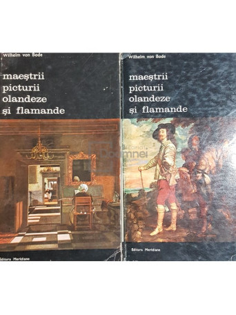 Wilhelm von Bode - Maestrii picturii olandeze si flamande, 2 vol - 1974 - Brosata