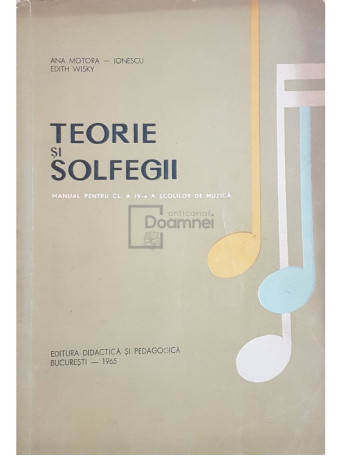 Ana Motora Ionescu - Teorie si solfegii. Manual pentru clasa a IV-a a scolilor de muzica - 1965 - Brosata