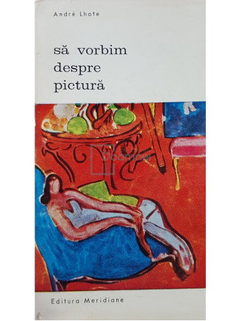 Andre Lhote - Sa vorbim despre pictura - 1971 - Brosata