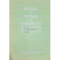 Muzeul de istorie al Republicii Socialiste Romania - Ghid istoric