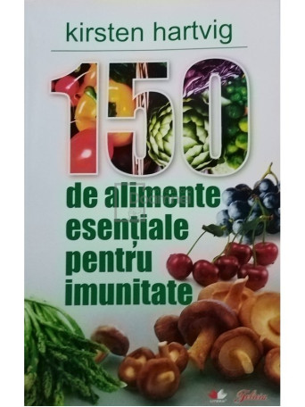 Kirsten Hartvig - 150 de alimente esentiale pentru imunitate - 2010 - Brosata