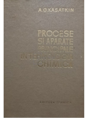 A. G. Kasatkin - Procese si aparate principale in tehnologia chimica - 1963 - Cartonata