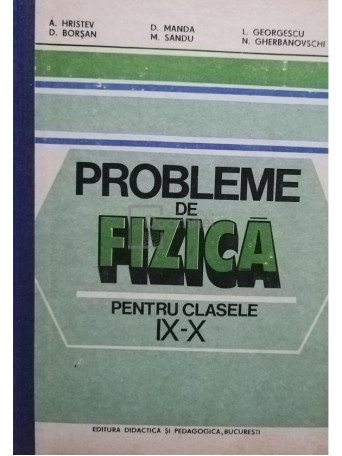 A. Hristev - Probleme de fizica pentru clasele IX-X - 1983 - Cartonata