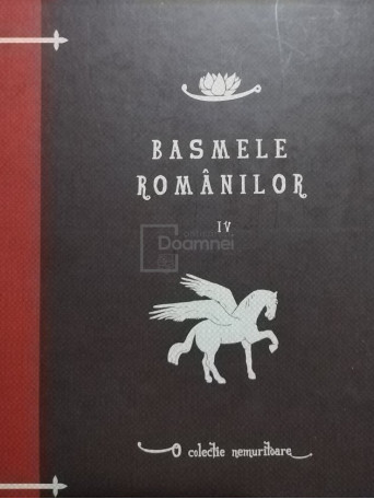 Alexandru Vasiliu - Basmele Romanilor, vol. IV - 2010 - Cartonata