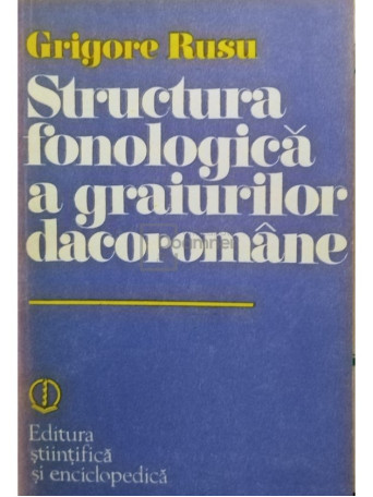 Grigore Rusu - Structura fonologica a graiurilor dacoromane - 1983 - Brosata