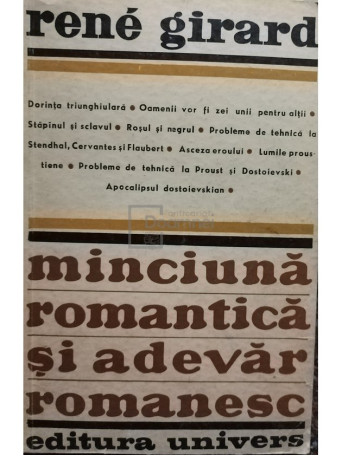 Rene Girard - Minciuna romantica si adevar romanesc - 1972 - Brosata