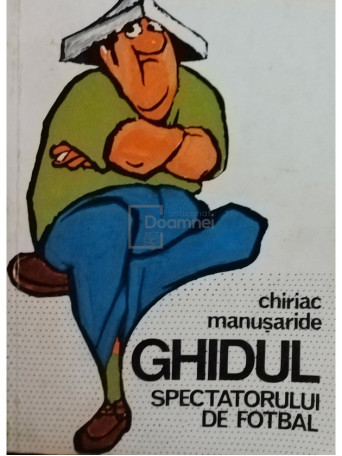 Chiriac Manusaride - Ghidul spectatorului de fotbal - 1978 - Brosata