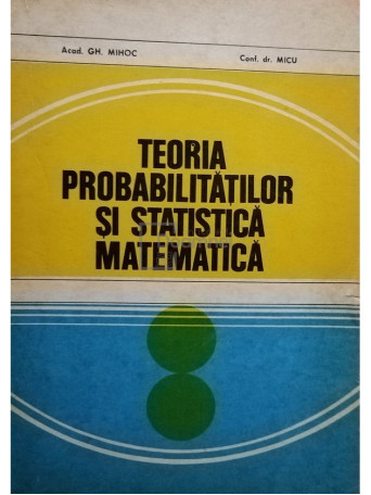 Gh. Mihoc - Teoria probabilitatilor si statistica matematica - 1980 - Brosata