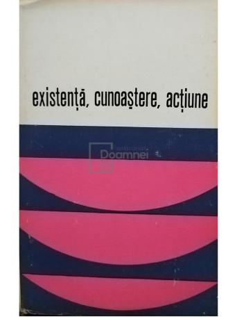 Existenta, cunoastere, actiune