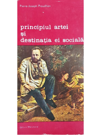 Pierre-Joseph Proudhon - Principiul artei si destinatia ei sociala - 1987 - Brosata