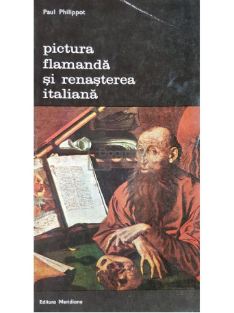 Paul Philippot - Pictura flamanda si renasterea italiana - 1975 - Brosata