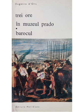 Eugenio d'Ors - Trei ore in Muzeul Prado. Barocul - 1971 - Brosata