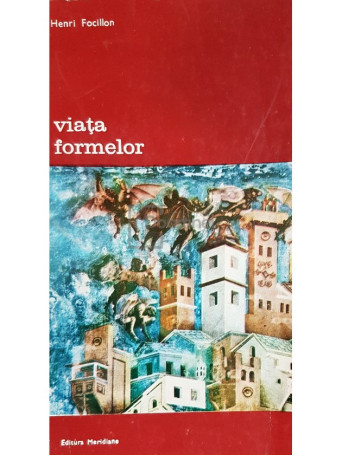 Henri Focillon - Viata formelor - 1977 - Brosata