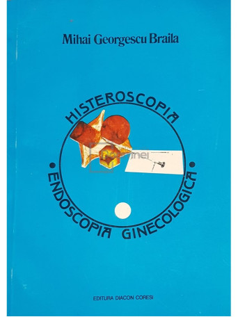 Mihai Georgescu Braila - Histeroscopia - Endoscopia ginecologica - 1994 - Brosata
