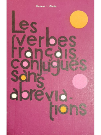 George I. Ghidu - Les verbes francais conjugues sans abreviations - 1972 - Cartonata