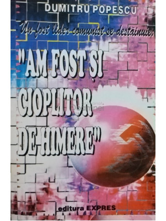 Dumitru Popescu - Am fost si cioplitor de himere - Brosata