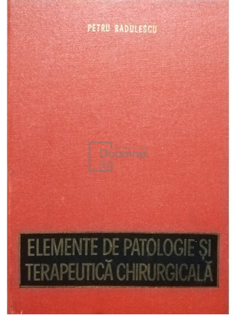Petru Radulescu - Elemente de patologie si terapeutica chirurgicala - 1980 - Cartonata