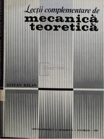 Stefan Balan - Lectii complementare de mecanica teoretica - 1969 - Cartonata
