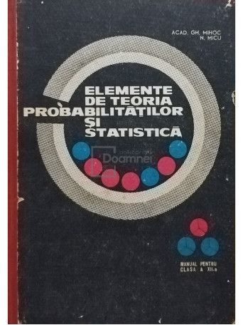 Gh. Mihoc - Elemente de teoria probabilitatilor si statistica - 1968 - Cartonata