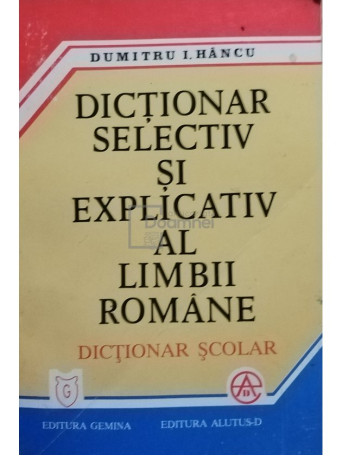 Dumitru I. Hancu - Dictionar selectiv si explicativ al limbii romane - 1995 - Brosata