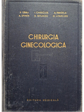 P. Sirbu - Chirurgia ginecologica - Tehnica si tactica - 1957 - Cartonata