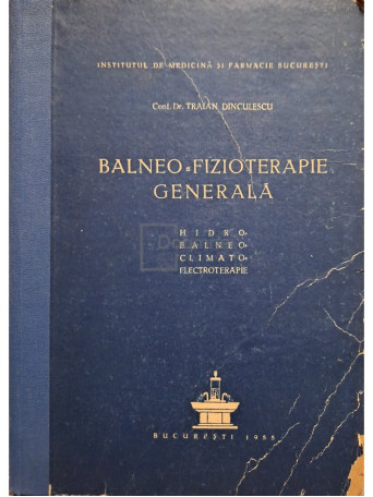 Traian Dinculescu - Balneo-fizioterapie generala - 1955 - Cartonata