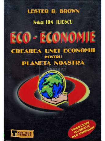 Lester R. Brown - Eco-economie - Crearea unei economii pentru planeta noastra (semnata) - 2001 - Brosata