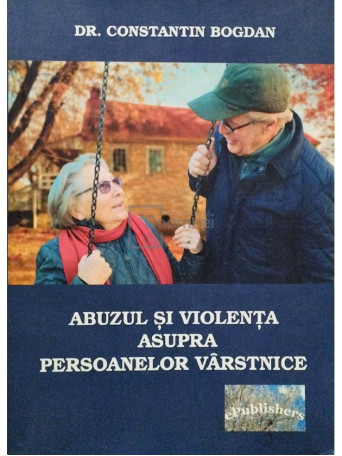 Constantin Bogdan - Abuzul si violenta asupra persoanelor varstnice - 2016 - Brosata