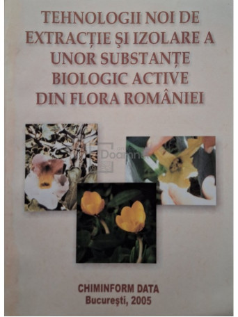 Diana Dragota - Tehnologii noi de extractie si izolare a unor substante biologic active din flora Romaniei - 2005 - Brosata