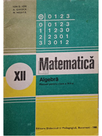 Ion D. Ion - Matematica - Algebra, manual pentru clasa a XII-a - 1985 - Brosata
