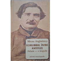 Echilibrul intre antiteze. Heliade - o biografie