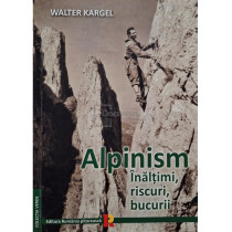 Alpinism - Inaltimi, riscuri, bucurii