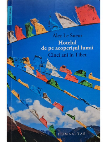 Alec Le Sueur - Hotelul de pe acoperisul lumii - Cinci ani in Tibet - 2015 - Brosata